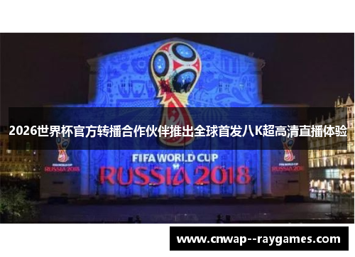 2026世界杯官方转播合作伙伴推出全球首发八K超高清直播体验