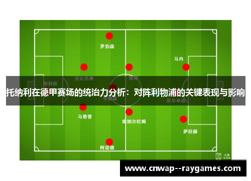 托纳利在德甲赛场的统治力分析：对阵利物浦的关键表现与影响