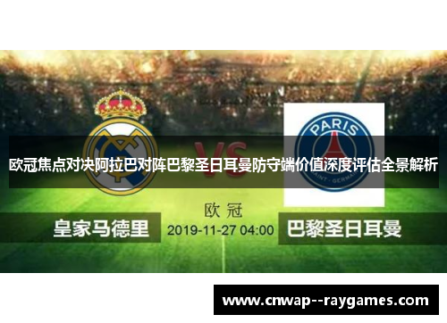 欧冠焦点对决阿拉巴对阵巴黎圣日耳曼防守端价值深度评估全景解析